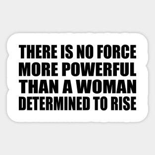 There Is No Force More Powerful Than a Woman Determined to Rise Sticker